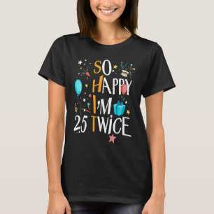 Ik ben zo blij dat ik vijfentwintig 25 twee keer v t-shirt