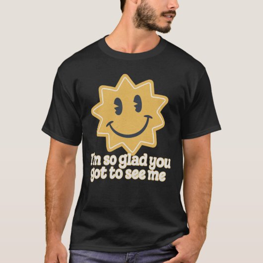 Ik ben zo blij dat je me hebt gezien t-shirt (Voorkant)