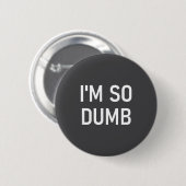 Ik ben zo dom, grappig, grapjes, sarcastische uits ronde button 5,7 cm (Voorkant /achterkant)