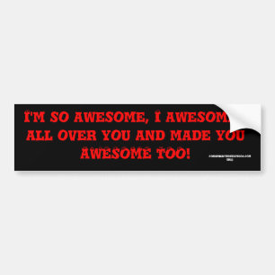 Ik ben zo geweldige, ik ben overal in je geslagen  bumpersticker