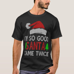 IK BEN ZO GOED DAT DE KERSTMAN TWEE KEER KWAM T-SHIRT