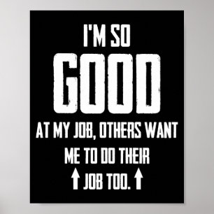 Ik ben zo goed in mijn werk dat anderen willen dat poster