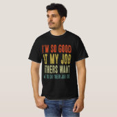 Ik ben zo goed in mijn werk dat anderen willen dat t-shirt (Voorkant volledig)