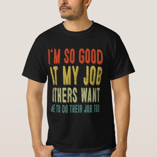 Ik ben zo goed in mijn werk dat anderen willen dat t-shirt (Voorkant)