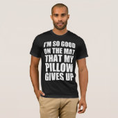 Ik ben zo goed op de mat dat mijn kussen het opgee t-shirt (Voorkant volledig)