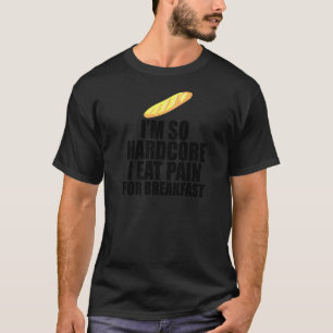 Ik ben zo hardcore Eat Pain for Breakfast French P T-shirt