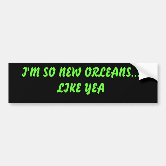 IK BEN ZO NIEUWE ORLEANEN... ZOALS YEA BUMPERSTICKER (Voorkant)