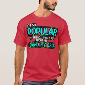 Ik ben zo populair dat mijn vrienden veel over me  t-shirt