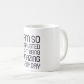 Ik ben zo uitgeput van elke dag verbluffend zijn. koffiemok (Voorkant rechts)