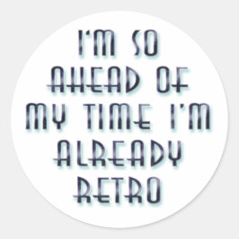 Ik ben zo ver vooruit met mijn tijd dat ik alweer  ronde sticker