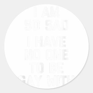 Ik ben zo verdrietig, ik heb niemand om homo te zi ronde sticker