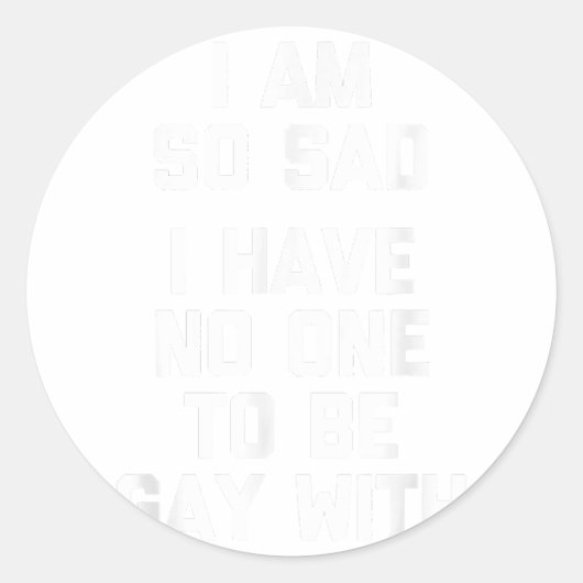 Ik ben zo verdrietig, ik heb niemand om homo te zi ronde sticker (Voorkant)