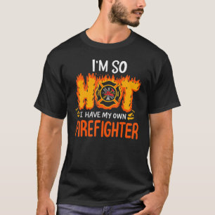 Ik ben zo warm dat ik mijn eigen brandweerauto heb t-shirt