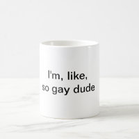 Ik ben zo'n homo Mok.