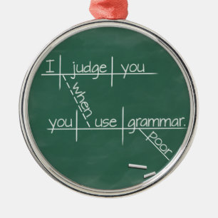 Ik beoordeel je als je arme grammatica gebruikt. metalen ornament