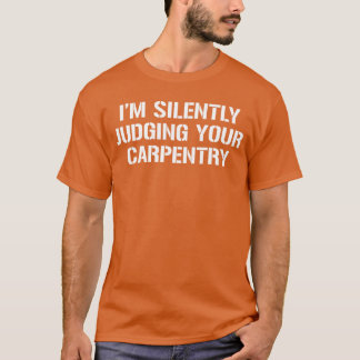 Ik beoordeel je timmerwerk stilletjes Grappige tim T-shirt