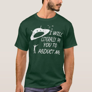 Ik betaal je letterlijk om me te ontvoeren t-shirt