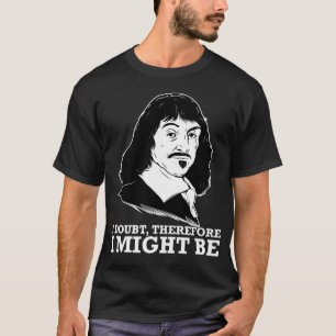 ik betwijfel dus of ik wel - rene descartes - ben t-shirt