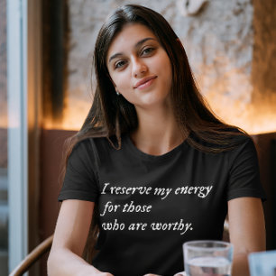 Ik bewaar mijn energie voor hen die het waard zijn t-shirt