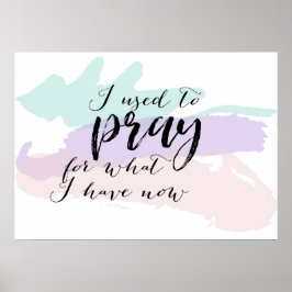 Ik bid altijd voor wat ik nu heb. poster