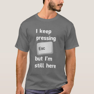 Ik blijf op de Escape Key drukken, maar ik ben er  T-shirt