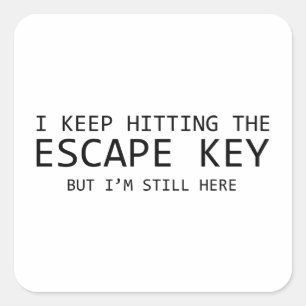 Ik blijf op de Escape Key, maar ik ben er nog stee Vierkante Sticker