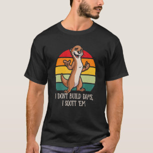 Ik bouw geen dammen die ik heb geqott 'Em Otter Hu T-shirt