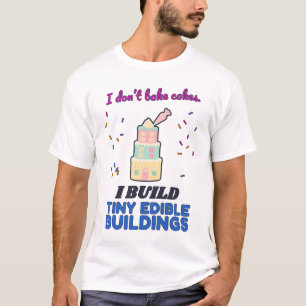 Ik bouw kleine eetbare gebouwen Cake Decorator T-s T-shirt