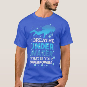 Ik breek de onderwater Whatx27s Uw Superpower 1 T-shirt