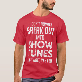 Ik breek niet altijd uit in show deuntjes t-shirt