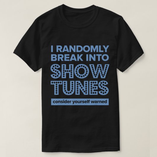 Ik breek willekeurig in Show Tunes Musical Theater T-shirt (Design voorkant)