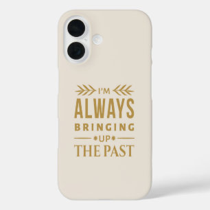 Ik breng altijd het verleden naar voren - grappige iPhone 16 hoesje