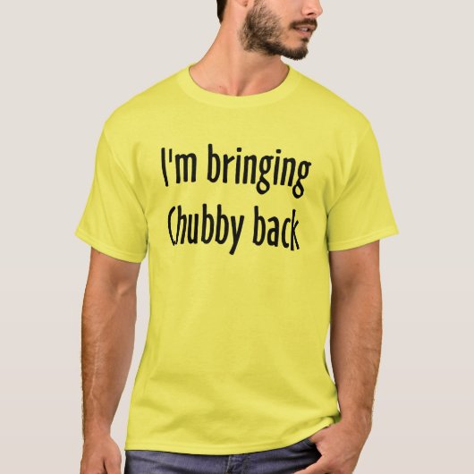 Ik breng Chubby terug T-shirt (Voorkant)