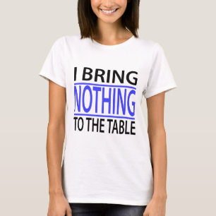 Ik breng niets naar tafel t-shirt