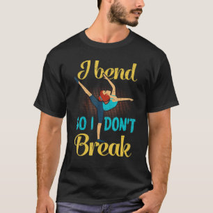 Ik buig zodat ik geen Yoga of danser breek T-shirt