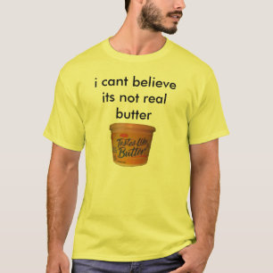 ik cant geloof dat het geen echte boter is t-shirt