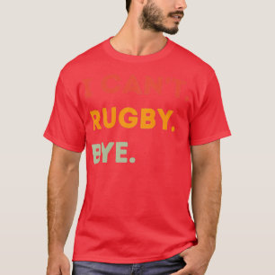 Ik cant Rugby Dag Funny Rugby Citaat Mannen Vrouwe T-shirt
