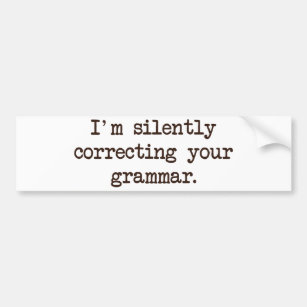 Ik corrigeer je Grammar stilletjes. Bumpersticker