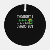 Ik dacht dat dit een Pub Crawl Funny St Patricks D Glas Ornament (Achterkant)