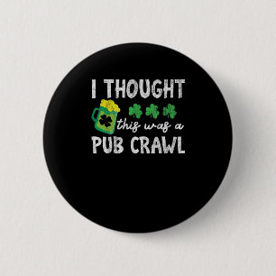 Ik dacht dat dit een Pub Crawl Funny St Patricks D Ronde Button 5,7 Cm
