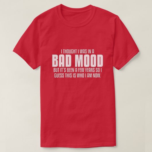Ik dacht dat ik in een slechte stemming was. t-shirt (Design voorkant)