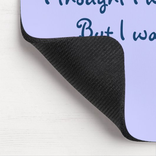 Ik dacht dat ik ooit verkeerd was, maar ik had me  muismat (Hoek)