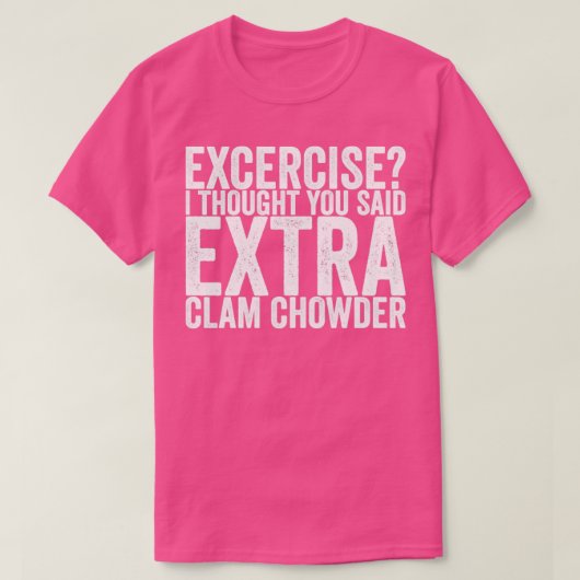 Ik dacht dat je extra Clam Chowder zei T-shirt (Design voorkant)