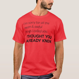 Ik dacht dat je wist dat je vreselijk was t-shirt