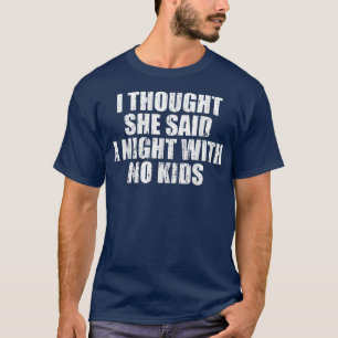 Ik dacht dat ze zei een nacht zonder kinderen  t-shirt