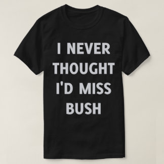 Ik dacht nooit dat ik Struik zou missen. T-shirt
