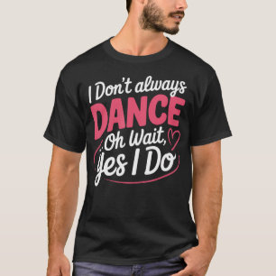 Ik Dans Altijd Oh Wacht... Ja Dat Doe Ik T-shirt