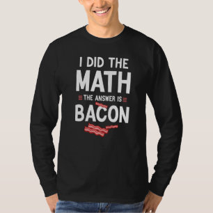 Ik deed de wiskunde het antwoord is bacon, grappig t-shirt