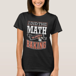Ik deed de wiskunde Het antwoord is Bakken Bakker T-shirt