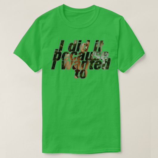 Ik deed het omdat ik wilde t-shirt (Design voorkant)